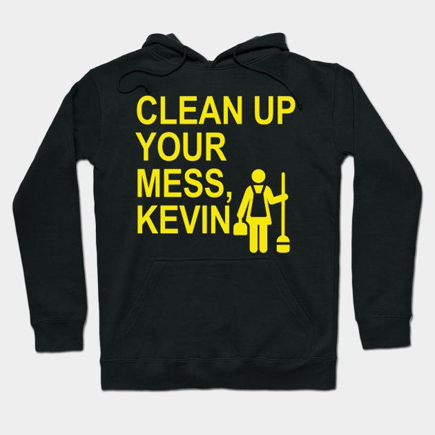 Clean up your mess, Kevin. (yellow 2) Hoodie by ARZShopDesign